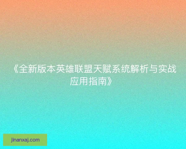 《全新版本英雄联盟天赋系统解析与实战应用指南》